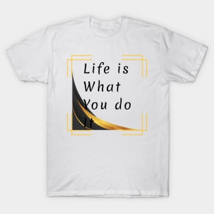 Life is what you do it T-Shirt